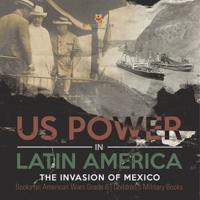 US Power in Latin America : The Invasion of Mexico   Books on American Wars Grade 6   Children's Military Books