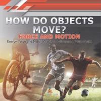 How Do Objects Move? : Force and Motion   Energy, Force and Motion Grade 3   Children's Physics Books