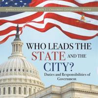 Who Leads the State and the City?   Duties and Responsibilities of Government   America Government Grade 3   Children's Government Books