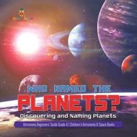 Who Named the Planets? : Discovering and Naming Planets   Astronomy Beginners' Guide Grade 4   Children's Astronomy & Space Books