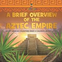 A Brief Overview of the Aztec Empire   Ancient American Civilizations Grade 4   Children's Ancient History