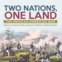 Two Nations, One Land : The Mexican-American War   Book on American Wars Grade 5   Children's Military Books