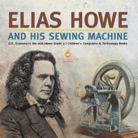 Elias Howe and His Sewing Machine   U.S. Economy in the mid-1800s Grade 5   Children's Computers & Technology Books