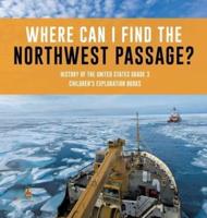 Where Can I Find the Northwest Passage?   History of the United States Grade 3   Children's Exploration Books
