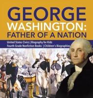George Washington: Father of a Nation   United States Civics   Biography for Kids   Fourth Grade Nonfiction Books   Children's Biographies