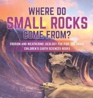 Where Do Small Rocks Come From?   Erosion and Weathering   Geology for Kids 3rd Grade   Children's Earth Sciences Books