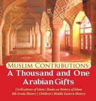 Muslim Contributions : A Thousand and One Arabian Gifts   Civilizations of Islam   Books on History of Islam   6th Grade History   Children's Middle Eastern History