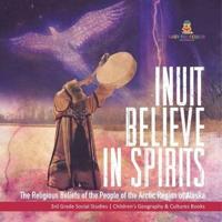 Inuit Believe in Spirits : The Religious Beliefs of the People of the Arctic Region of Alaska   3rd Grade Social Studies   Children's Geography & Cultures Books