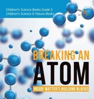Breaking an Atom : Inside Matter's Building Blocks   Children's Science Books Grade 5   Children's Science & Nature Books