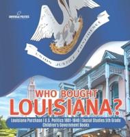 Who Bought Louisiana?   Louisiana Purchase   U.S. Politics 1801-1840   Social Studies 5th Grade   Children's Government Books