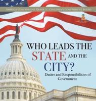 Who Leads the State and the City?   Duties and Responsibilities of Government   America Government Grade 3   Children's Government Books