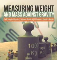Measuring Weight and Mass Against Gravity   Self Taught Physics   Science Grade 6   Children's Physics Books