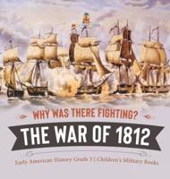 Why Was There Fighting? The War of 1812   Early American History Grade 5   Children's Military Books