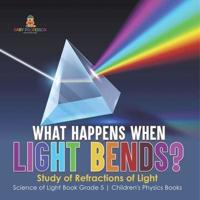 What Happens When Light Bends? Study of Refractions of Light Science of Light Book Grade 5 Children's Physics Books
