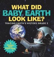 What Did Baby Earth Look Like? Tracing Earth's History Grade 2 Children's Earth Sciences Books