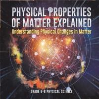 Physical Properties of Matter Explained Understanding Physical Changes in Matter Grade 6-8 Physical Science