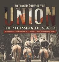 No Longer Part of the Union | The Secession of States | Causes of US Civil War Grade 7 | Children's United States History Books