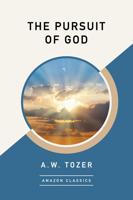 The Pursuit of God (Amazonclassics Edition)