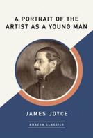 A Portrait of the Artist as a Young Man (AmazonClassics Edition)