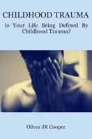 Childhood Trauma: Is Your Life Being Defined By Childhood Trauma?