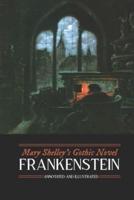 Mary Shelley's Frankenstein, Annotated and Illustrated: The Uncensored 1818 Text with Maps, Essays, and Analysis