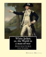 White Jacket; Or, the World in a Man-Of-War. By