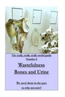 Wastefulness-Bones and Urine