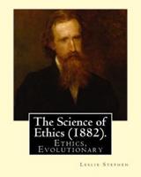 The Science of Ethics (1882). By; Leslie Stephen