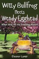 Witty Bullfrog Meets Wendy Egghead