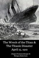 The Wreck of the Titan & The Titanic Disaster April 15, 1912