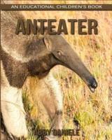 Anteater! An Educational Children's Book About Anteater With Fun Facts & Photos