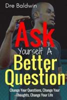 Ask Yourself A Better Question