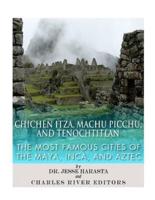 Chichen Itza, Machu Picchu, and Tenochtitlan