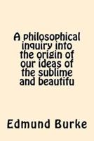 A Philosophical Inquiry Into the Origin of Our Ideas of the Sublime and Beautifu