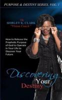 Discovering Your Destiny: Learn to release the prophetic purpose of God to operate in your life to discover your future