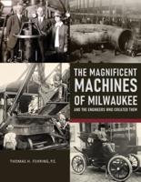 The Magnificent Machines of Milwaukee and the Engineers Who Created Them