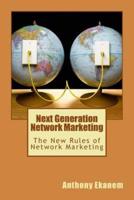 Next Generation Network Marketing: The New Rules of Network Marketing