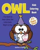 Owl Kids Coloring Book +Fun Facts to Read about The Little Owls Night & Day: Children Activity Book for Boys & Girls Age 3-8, with 30 Fun Colouring Pages of Owls of The World in Lots of Fun Actions!