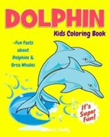 Dolphin Kids Coloring Book +Fun Facts about Dolphins & Orca Whales: Children Activity Book for Boys & Girls Age 3-8, with 30 Fun Colouring Pages of This Cutest Marine Mammal in Lots of Fun Actions!