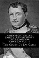 Memoirs of the lLfe, Exile, & Conversations of the Emperor Napoleon Vol. IV