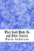 What Good Moms Do and Other Stories