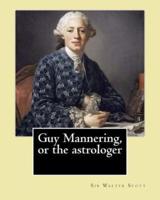 Guy Mannering, or the Astrologer. By
