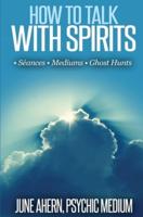 How to Talk to Spirits: Séances • Mediums • Ghost Hunts