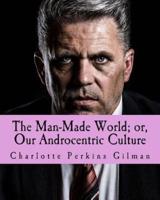 The Man-Made World; or, Our Androcentric Culture