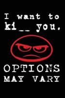 I Want to KI_ _ You. Options May Vary