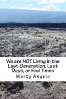 We Are NOT Living in the Last Generation, Last Days, or End Times