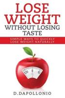 Lose Weight: Lose Weight Without Losing Taste- Simple Ways to Lose Weight Natura