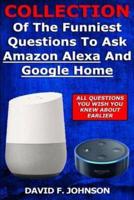Collection Of The Funniest Questions To Ask Google Home And Amazon Alexa!