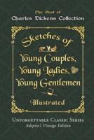 Charles Dickens Collection - Sketches of Young Couples, Young Ladies, Young Gentlemen - Illustrated