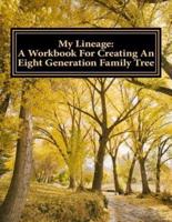 My Lineage: A Workbook For Creating An Eight Generation Family Tree